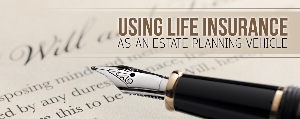 Life Insurance and Estate Planning: Taking Care of Your Loved Ones When You’re Gone